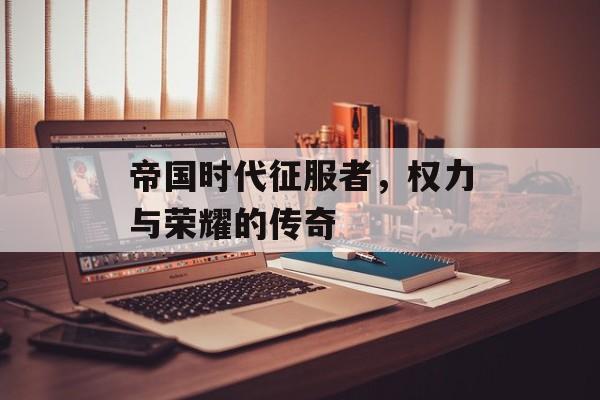 帝国时代征服者，权力与荣耀的传奇