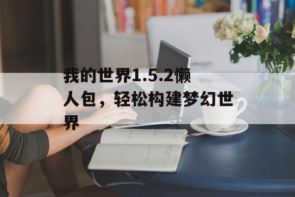 我的世界1.5.2懒人包，轻松构建梦幻世界