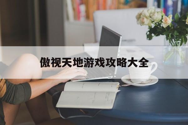 傲视天地游戏攻略大全