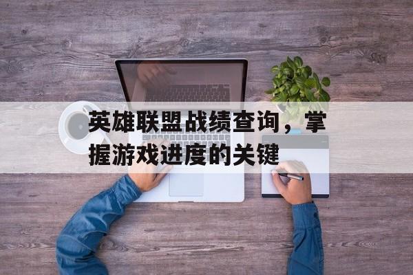英雄联盟战绩查询，掌握游戏进度的关键
