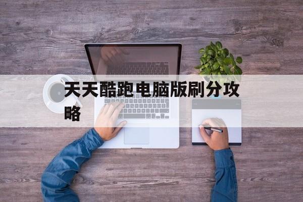 天天酷跑电脑版刷分攻略