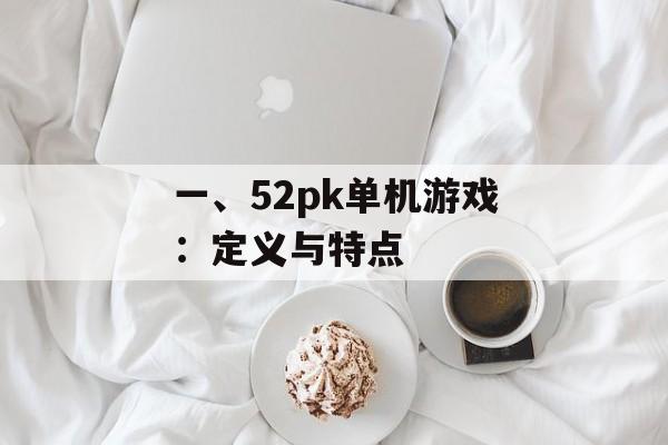一、52pk单机游戏：定义与特点