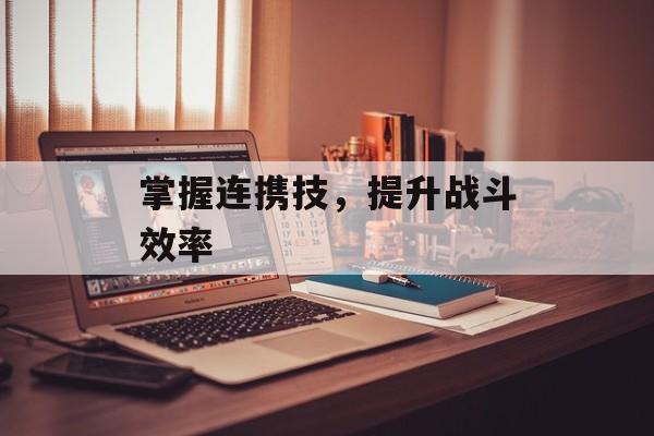 掌握连携技，提升战斗效率