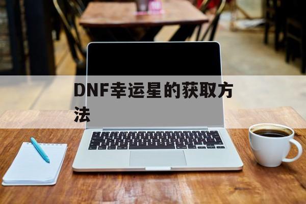 DNF幸运星的获取方法