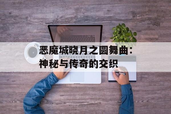 恶魔城晓月之圆舞曲：神秘与传奇的交织