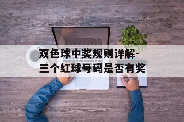 双色球中奖规则详解-三个红球号码是否有奖