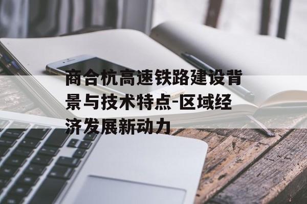 商合杭高速铁路建设背景与技术特点-区域经济发展新动力
