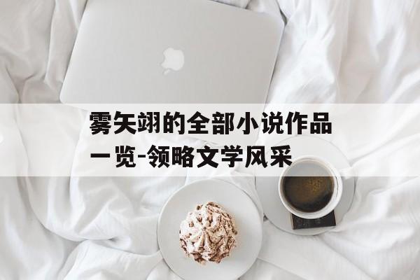雾矢翊的全部小说作品一览-领略文学风采