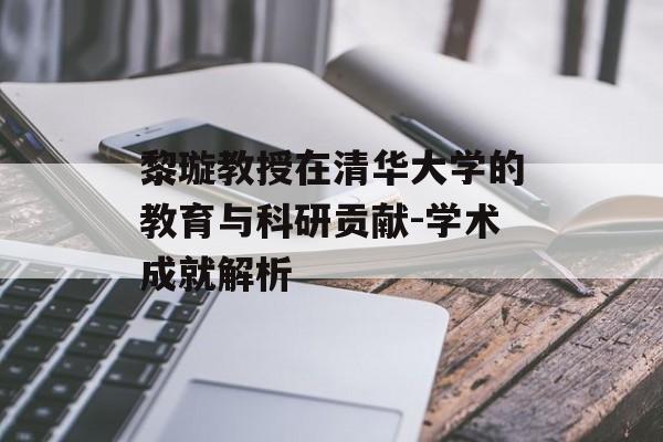 黎璇教授在清华大学的教育与科研贡献-学术成就解析