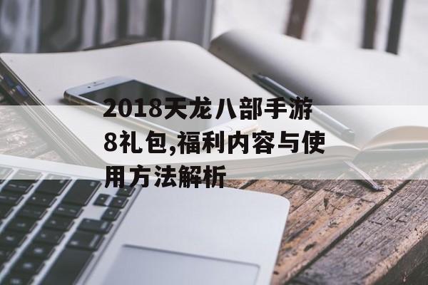 2018天龙八部手游8礼包,福利内容与使用方法解析