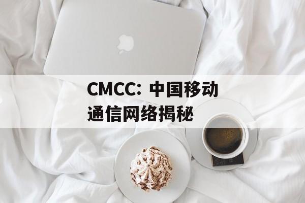 CMCC: 中国移动通信网络揭秘