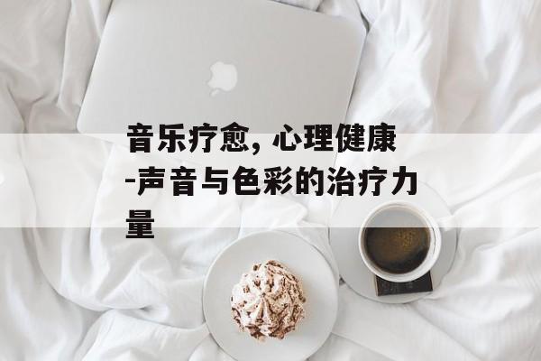 音乐疗愈, 心理健康-声音与色彩的治疗力量