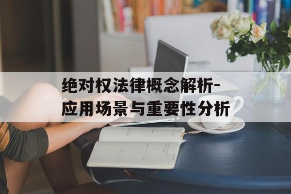 绝对权法律概念解析-应用场景与重要性分析