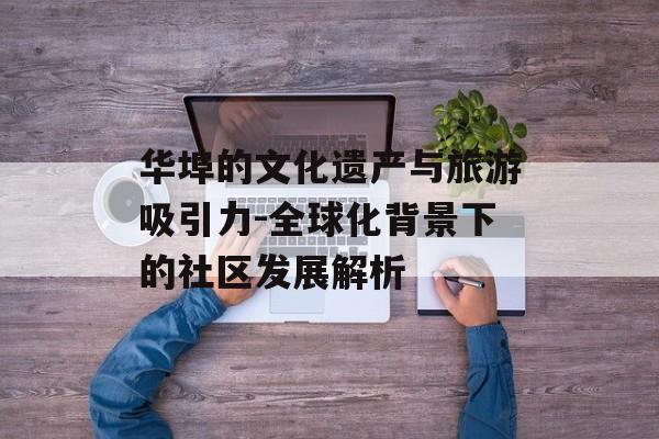 华埠的文化遗产与旅游吸引力-全球化背景下的社区发展解析