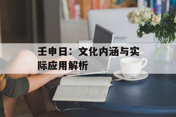 壬申日：文化内涵与实际应用解析