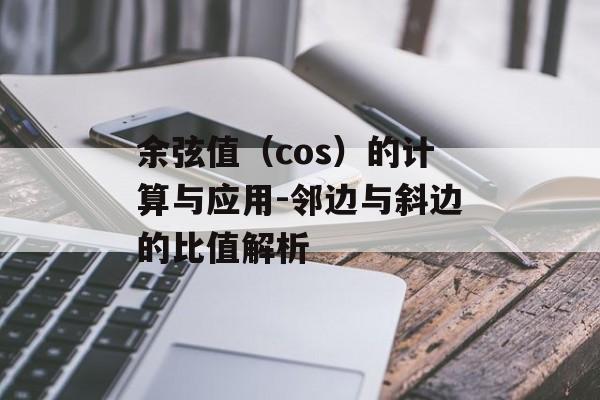 余弦值（cos）的计算与应用-邻边与斜边的比值解析