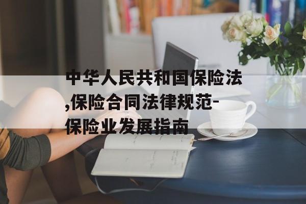 中华人民共和国保险法,保险合同法律规范-保险业发展指南
