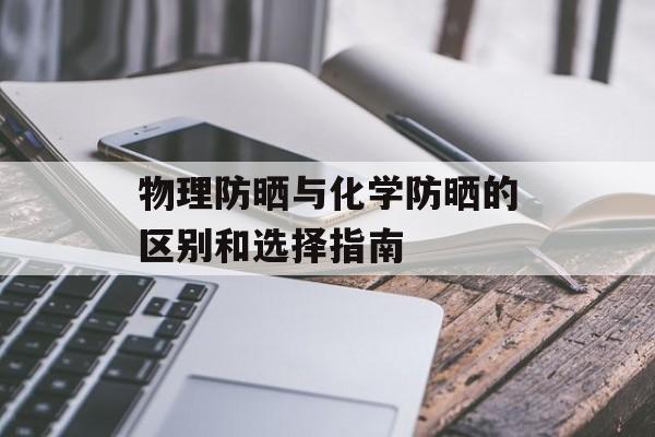 物理防晒与化学防晒的区别和选择指南