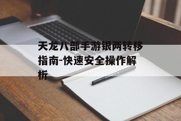 天龙八部手游银两转移指南-快速安全操作解析