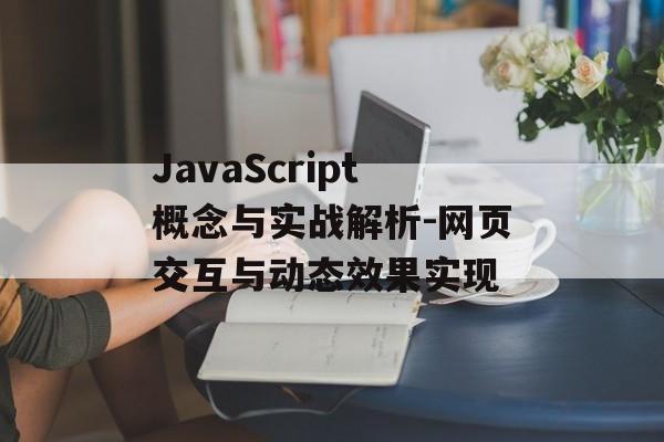JavaScript概念与实战解析-网页交互与动态效果实现