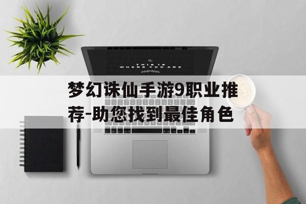 梦幻诛仙手游9职业推荐-助您找到最佳角色