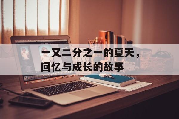 一又二分之一的夏天，回忆与成长的故事