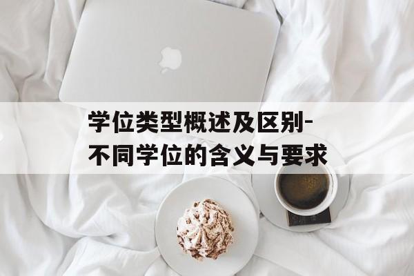 学位类型概述及区别-不同学位的含义与要求