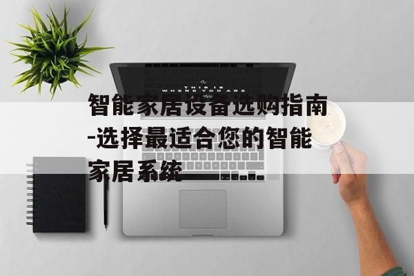 智能家居设备选购指南-选择最适合您的智能家居系统