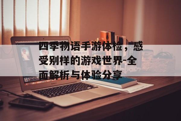 四季物语手游体检，感受别样的游戏世界-全面解析与体验分享