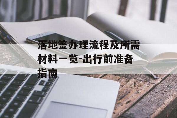 落地签办理流程及所需材料一览-出行前准备指南