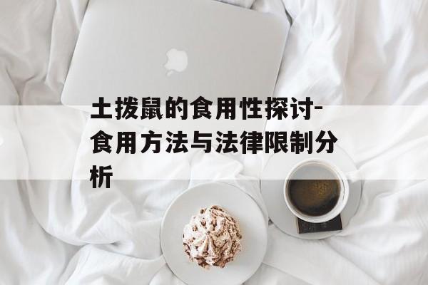 土拨鼠的食用性探讨-食用方法与法律限制分析