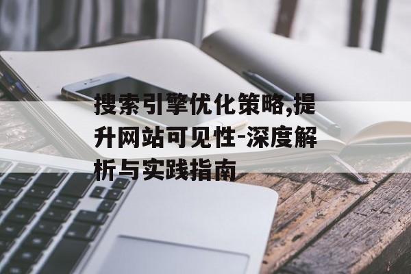 搜索引擎优化策略,提升网站可见性-深度解析与实践指南