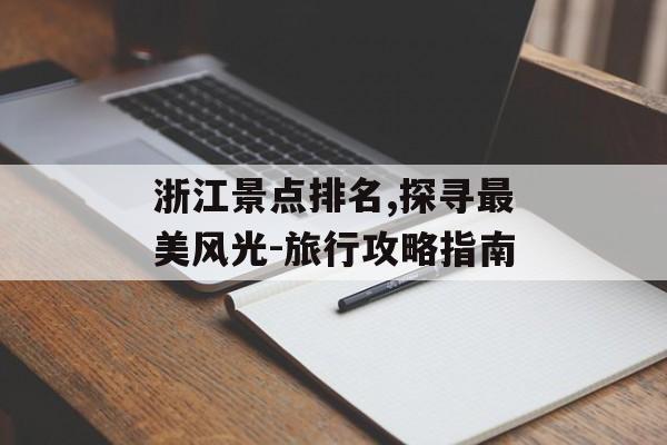 浙江景点排名,探寻最美风光-旅行攻略指南