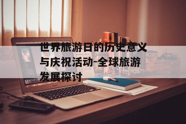 世界旅游日的历史意义与庆祝活动-全球旅游发展探讨