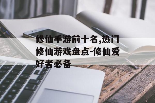 修仙手游前十名,热门修仙游戏盘点-修仙爱好者必备