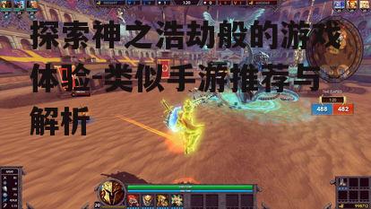 探索神之浩劫般的游戏体验-类似手游推荐与解析