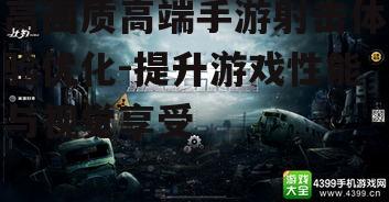 高画质高端手游射击体验优化-提升游戏性能与视觉享受