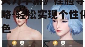 《天刀手游》捏脸导入攻略-轻松实现个性化角色