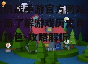 大抗战手游官方网站,全面了解游戏历史背景与特色-攻略解析