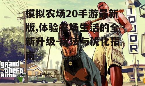 模拟农场20手游最新版,体验农场生活的全新升级-玩法与优化指南