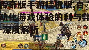传奇版手游挂机版,自动化游戏体验的利与弊-深度解析