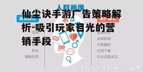 仙尘诀手游广告策略解析-吸引玩家目光的营销手段