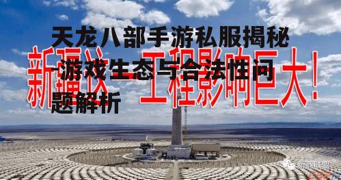 天龙八部手游私服揭秘-游戏生态与合法性问题解析