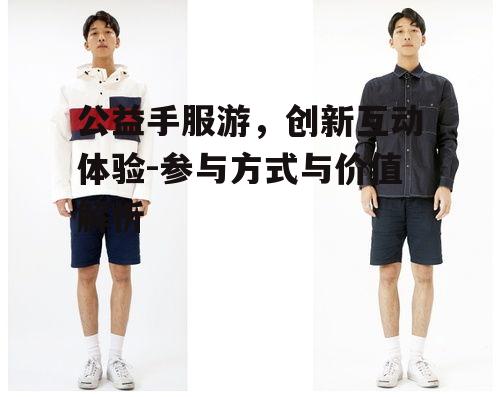 公益手服游，创新互动体验-参与方式与价值解析