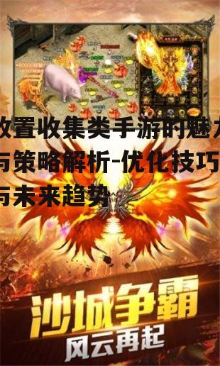 放置收集类手游的魅力与策略解析-优化技巧与未来趋势