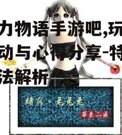 魔力物语手游吧,玩家互动与心得分享-特色玩法解析
