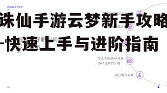 诛仙手游云梦新手攻略-快速上手与进阶指南