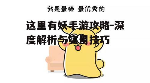 这里有妖手游攻略-深度解析与实用技巧