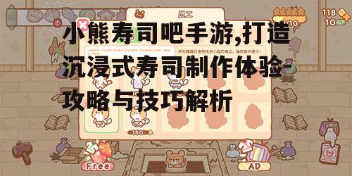 小熊寿司吧手游,打造沉浸式寿司制作体验-攻略与技巧解析