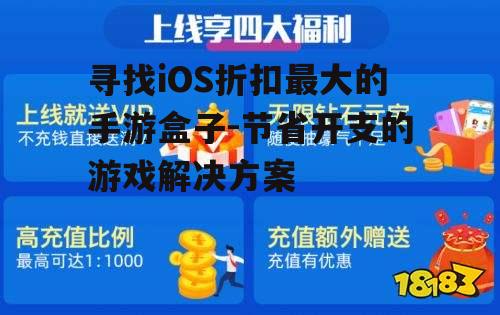 寻找iOS折扣最大的手游盒子-节省开支的游戏解决方案